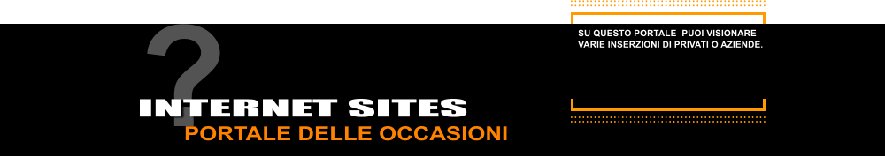 ? PORTALE DELLLE OCCASIONI INTERNET SITES  SU QUESTO PORTALE  PUOI VISIONARE  VARIE INSERZIONI DI PRIVATI O AZIENDE.