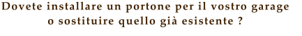 Dovete installare un portone per il vostro garage  o sostituire quello gi esistente ?